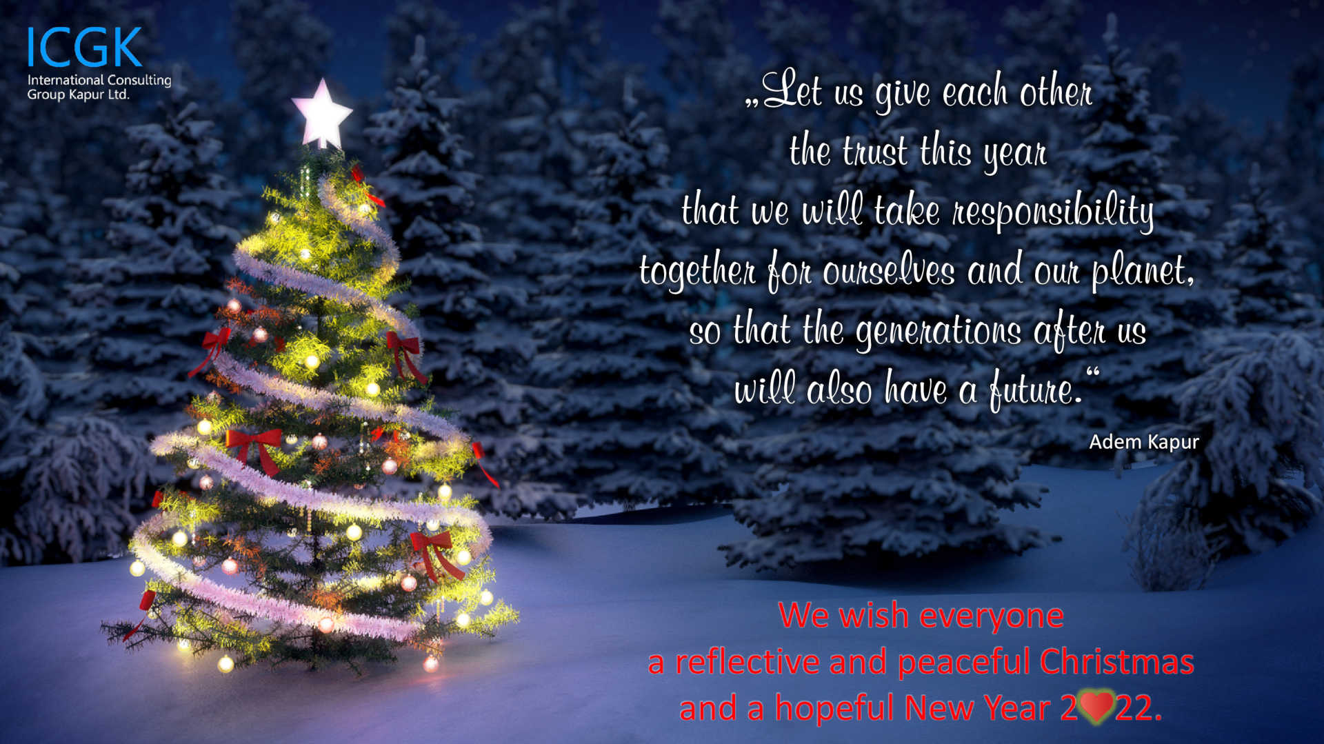 &quot;Let us give each other the trust this year that we will take responsibility together for ourselves and our planet, so that the generations after us will also have a future.&quot; (Adem Kapur) We wish everyone a reflective and peaceful Christmas and a hopeful New Year 2022.